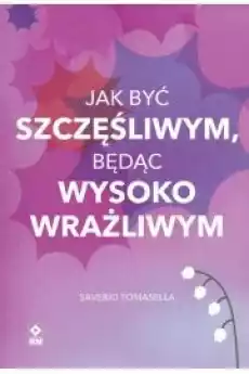 Jak być szczęśliwym będąc wysoko wrażliwym Książki Nauki społeczne Psychologiczne