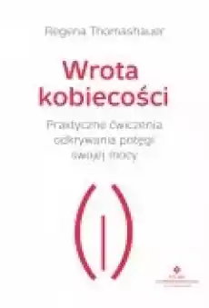 Wrota kobiecości Praktyczne ćwiczenia odkrywania potęgi swojej mocy Książki Ebooki