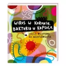 Wirus w koronie bakteria w kapsule czyli wyprawa do mikroświata Książki Dla dzieci