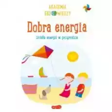 Dobra energia Źródła energii w przyrodzie Akademia Eko wiedzy Książki Dla dzieci