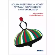 Polska prezydencja wobec wywań współczesnej Unii Europejskiej Książki Nauki humanistyczne