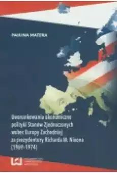 Uwarunkowania ekonomiczne polityki Stanów Zjednoczonych wobec Europy Zachodniej za prezydentury Richarda M Nixona 19691974 Książki Nauki humanistyczne