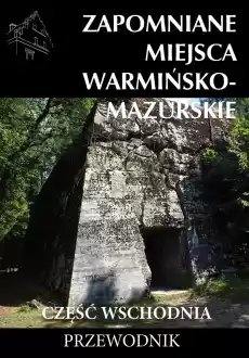 Zapomniane miejsca Warmińskomazurskie część wschodnia Książki Turystyka mapy atlasy