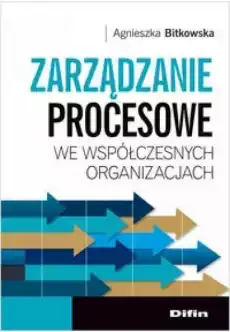 Zarządzanie procesowe we współczesn organizacjach Książki Biznes i Ekonomia