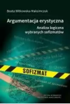 Argumentacja erystyczna Analiza logiczna wybranych sofizmatów Książki Ebooki