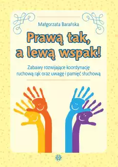 Prawą tak a lewą wspak Zabawy rozwijające koordynację ruchową rąk oraz uwagę i pamięć słuchową Książki Dla dzieci