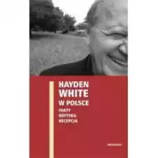 Hayden White w Polsce fakty krytyka recepcja Książki Nauki humanistyczne