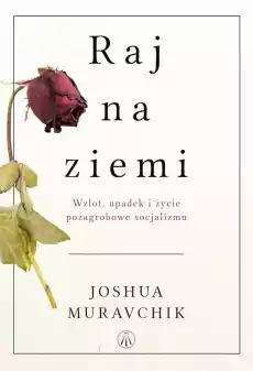 Raj na ziemi Wzlot upadek i życie pozagrobowe socjalizmu Książki Literatura faktu