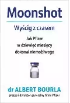 Moonshot Wyścig z czasem Jak Pfizer w dziewięć miesięcy dokonał niemożliwego Książki Literatura faktu