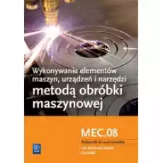 Wykonywanie elementów maszyn urządzeń i narzędzi metodą obróbki maszynowej Kwalifikacja MEC08 Książki Podręczniki i lektury