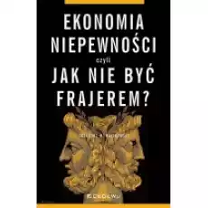 Ekonomia niepewności czyli jak nie być frajerem Książki Biznes i Ekonomia