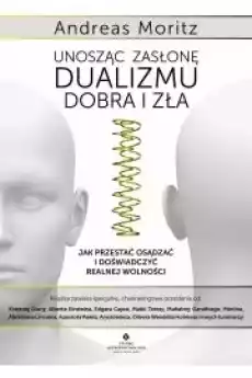 Unosząc zasłonę dualizmu ndash dobra i zła Jak przestać osądzać i doświadczyć realnej wolności Książki Audiobooki