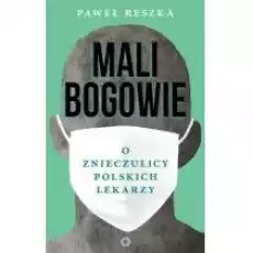 Mali bogowie O znieczulicy polskich lekarzy Książki Literatura faktu