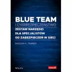 Blue team i cyberbezpieczeństwo Zestaw narzędzi dla specjalistów od zabezpieczeń w sieci Książki Nauki ścisłe