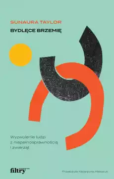 Bydlęce brzemię Wyzwolenie ludzi z niepełnosprawnością i zwierząt Książki Literatura faktu