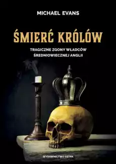 Śmierć królów Tragiczne zgony władców średniowiecznej Anglii Książki Historia