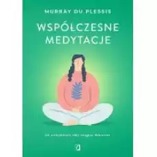 Współczesne medytacje Jak praktykować żeby osiągnąć dobrostan Książki Nauki humanistyczne