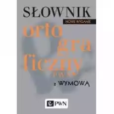 Słownik ortograficzny PWN z wymową Nowe wydanie Książki Nauki humanistyczne