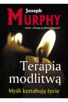 Myśli kształtują życie Terapia modlitwą Książki Religia