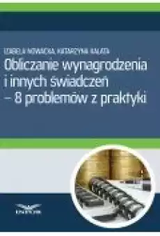 Obliczanie wynagrodzenia i innych świadczeń8 problemów z praktyki Książki Ebooki