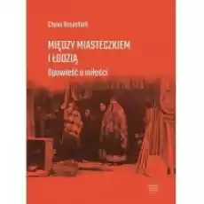 Między miasteczkiem i Łodzią Opowieść o miłości Książki Literatura obyczajowa