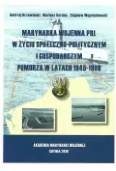 Marynarka Wojenna PRL w życiu społecznopolitycznym i gospodarczym Pomorza w latach 19451989 Książki Ebooki