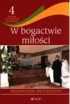 W bogactwie miłości 4 Przewodnik metodyczny Liceum i czteroletnie technikum Książki Podręczniki i lektury