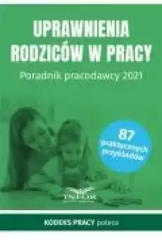 Uprawnienia rodziców w pracy Poradnik pracodawcy 2021 Książki Ebooki