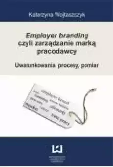 Employer branding czyli zarządzanie marką pracodawcy Uwarunkowania procesy pomiar Książki Ebooki