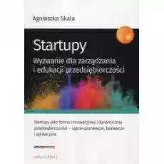 Startupy Wyzwanie dla zarządzania i edukacji przedsiębiorczości Książki Biznes i Ekonomia