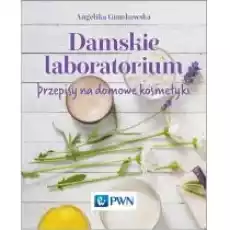 Damskie laboratorium Przepisy na domowe kosmetyki Książki Poradniki