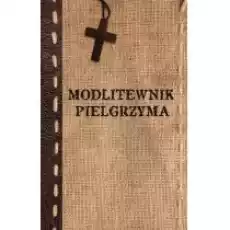 Modlitewnik pielgrzyma Książki Religia