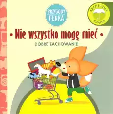 Nie wszystko mogę mieć dobre zachowanie Przygody Fenka Książki Dla dzieci