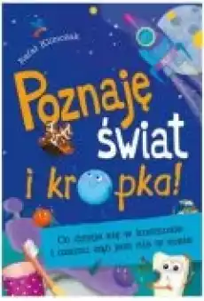 Poznaję świat i kropka Co dzieje się w kosmosie i czemu ząb jest nie w sosie Książki Dla dzieci