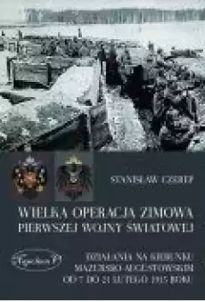 Wielka operacja zimowa pierwszej wojny światowej Działania na kierunku mazurskoaugustowskim od 7 do 21 lutego 1915 roku Książki Ebooki