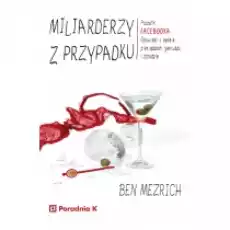 Miliarderzy z przypadku Początki FACEBOOKA Opowieśćo seksie pieniądzach geniuszu i zdradzie Książki Literatura faktu