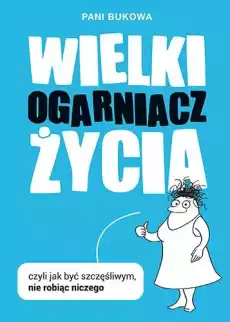 Wielki ogarniacz życia czyli jak być szczęśliwym nie robiąc niczego Książki Nauki społeczne Psychologiczne