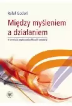 Między myśleniem a działaniem Książki Nauki humanistyczne