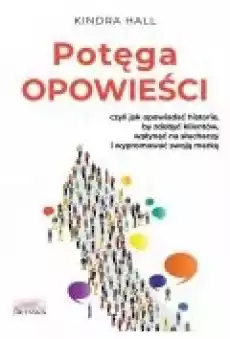 Potęga opowieści Czyli jak opowiadać historie by zdobyć klientów wpłynąć na słuchaczy i wypromować swoją markę Książki Biznes i Ekonomia