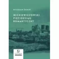 Mickiewiczowski pięcioksiąg romantyczny Książki Nauki humanistyczne