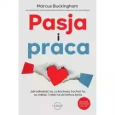 Pasja i praca Jak odnaleźć to co kochasz kochać to co robisz i robić to do końca życia Książki Biznes i Ekonomia