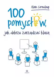 100 pomysłów jak dobrze zarządzać klasą Książki Nauki humanistyczne