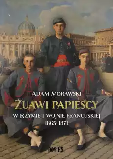 Żuawi papiescy w Rzymie i wojnie francuskiej 18651871 Książki Historia