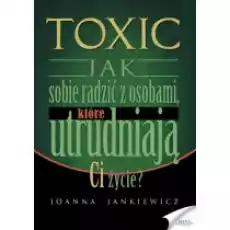 Toxic Jak sobie radzić z osobami które utrudniają ci życie Książki Poradniki