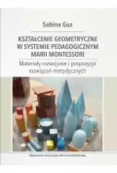 Kształcenie geometryczne w systemie pedagogicznym Marii Montessori Książki Podręczniki i lektury