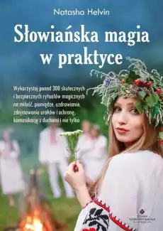 Słowiańska magia w praktyce Wykorzystaj ponad 300 skutecznych i bezpiecznych rytuałów magicznych na miłość pieniądze uzdrawia Książki Poradniki