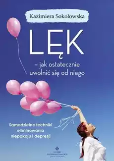 Lęk jak ostatecznie uwolnić się od niego samodzielne techniki eliminowania niepokoju i depresji Książki Nauki społeczne Psychologiczne