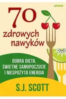 70 zdrowych nawyków Dobra dieta świetne samopoczucie i niespożyta energia Książki Zdrowie medycyna