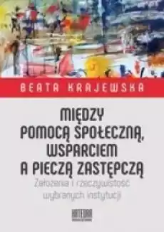 Między pomocą społeczną wsparciem a pieczą Książki Nauki humanistyczne