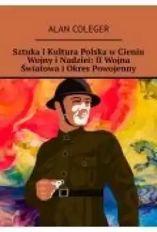 Sztuka i Kultura Polska w Cieniu Wojny i Nadziei II Wojna Światowa i Okres Powojenny Książki Ebooki